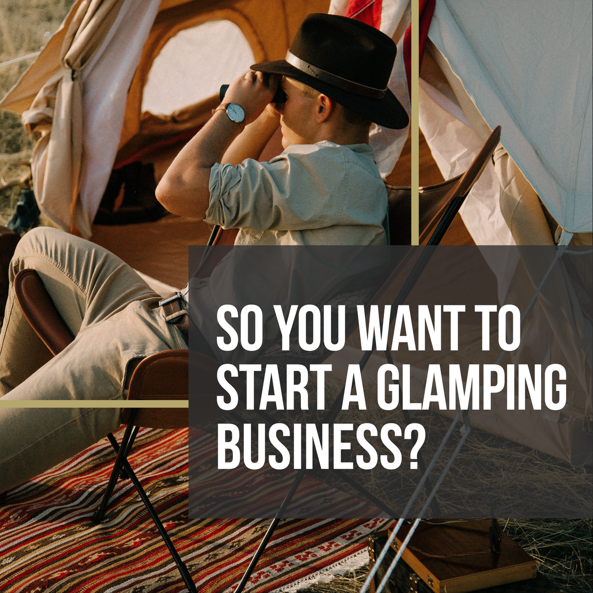3 Tips For Starting a Glamping Business